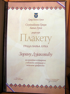 Априлска Плакета града Бaња Луке 2009. Зорану Дујаковићу за изузетна остварења у области иновација и испољене храбрости